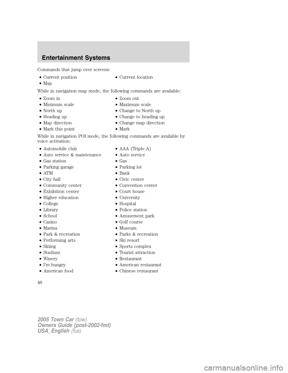 LINCOLN TOWN CAR 2005 Owners Manual Commands that jump over screens:
•Current position•Current location
•Map
While in navigation map mode, the following commands are available:
•Zoom in•Zoom out
•Minimum scale•Maximum scal LINCOLN TOWN CAR 2005 Owners Manual Commands that jump over screens:
•Current position•Current location
•Map
While in navigation map mode, the following commands are available:
•Zoom in•Zoom out
•Minimum scale•Maximum scal