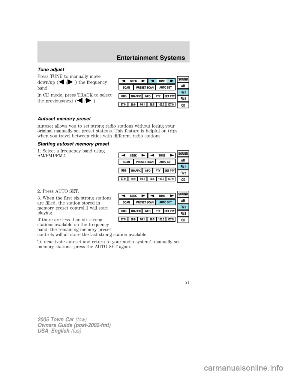 LINCOLN TOWN CAR 2005 Owners Manual Tune adjust
Press TUNE to manually move
down/up (
/) the frequency
band.
In CD mode, press TRACK to select
the previous/next (
/).
Autoset memory preset
Autoset allows you to set strong radio stations LINCOLN TOWN CAR 2005 Owners Manual Tune adjust
Press TUNE to manually move
down/up (
/) the frequency
band.
In CD mode, press TRACK to select
the previous/next (
/).
Autoset memory preset
Autoset allows you to set strong radio stations