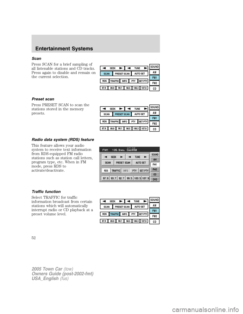 LINCOLN TOWN CAR 2005 Owners Manual Scan
Press SCAN for a brief sampling of
all listenable stations and CD tracks.
Press again to disable and remain on
the current selection.
Preset scan
Press PRESET SCAN to scan the
stations stored in LINCOLN TOWN CAR 2005 Owners Manual Scan
Press SCAN for a brief sampling of
all listenable stations and CD tracks.
Press again to disable and remain on
the current selection.
Preset scan
Press PRESET SCAN to scan the
stations stored in