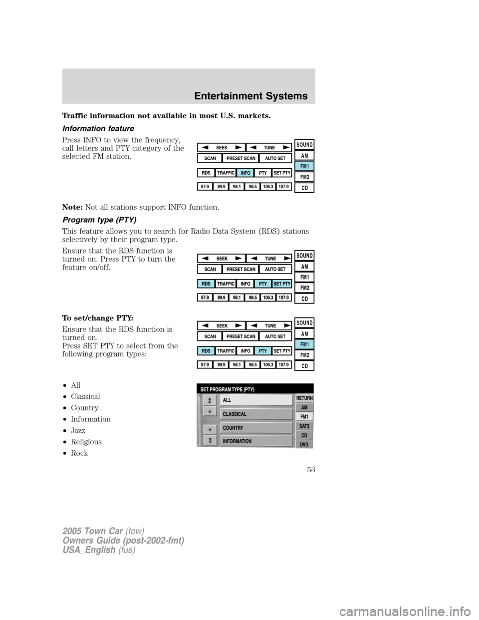 LINCOLN TOWN CAR 2005  Owners Manual Traffic information not available in most U.S. markets.
Information feature
Press INFO to view the frequency,
call letters and PTY category of the
selected FM station.
Note:Not all stations support IN
