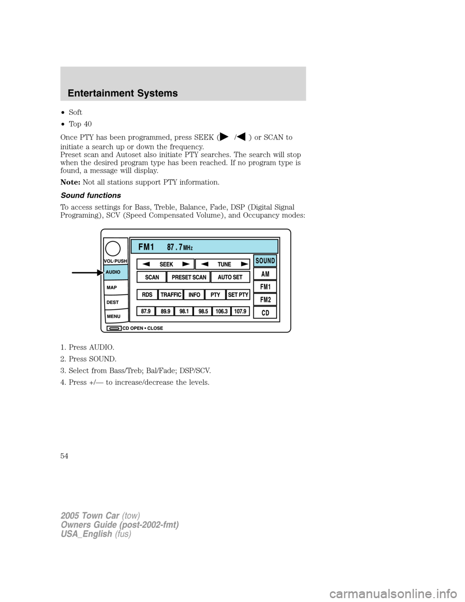 LINCOLN TOWN CAR 2005  Owners Manual •Soft
•To p 4 0
Once PTY has been programmed, press SEEK (
/) or SCAN to
initiate a search up or down the frequency.
Preset scan and Autoset also initiate PTY searches. The search will stop
when t
