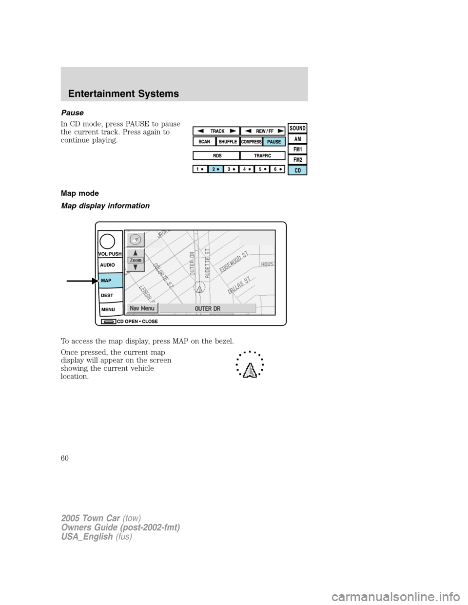 LINCOLN TOWN CAR 2005  Owners Manual Pause
In CD mode, press PAUSE to pause
the current track. Press again to
continue playing.
Map mode
Map display information
To access the map display, press MAP on the bezel.
Once pressed, the current