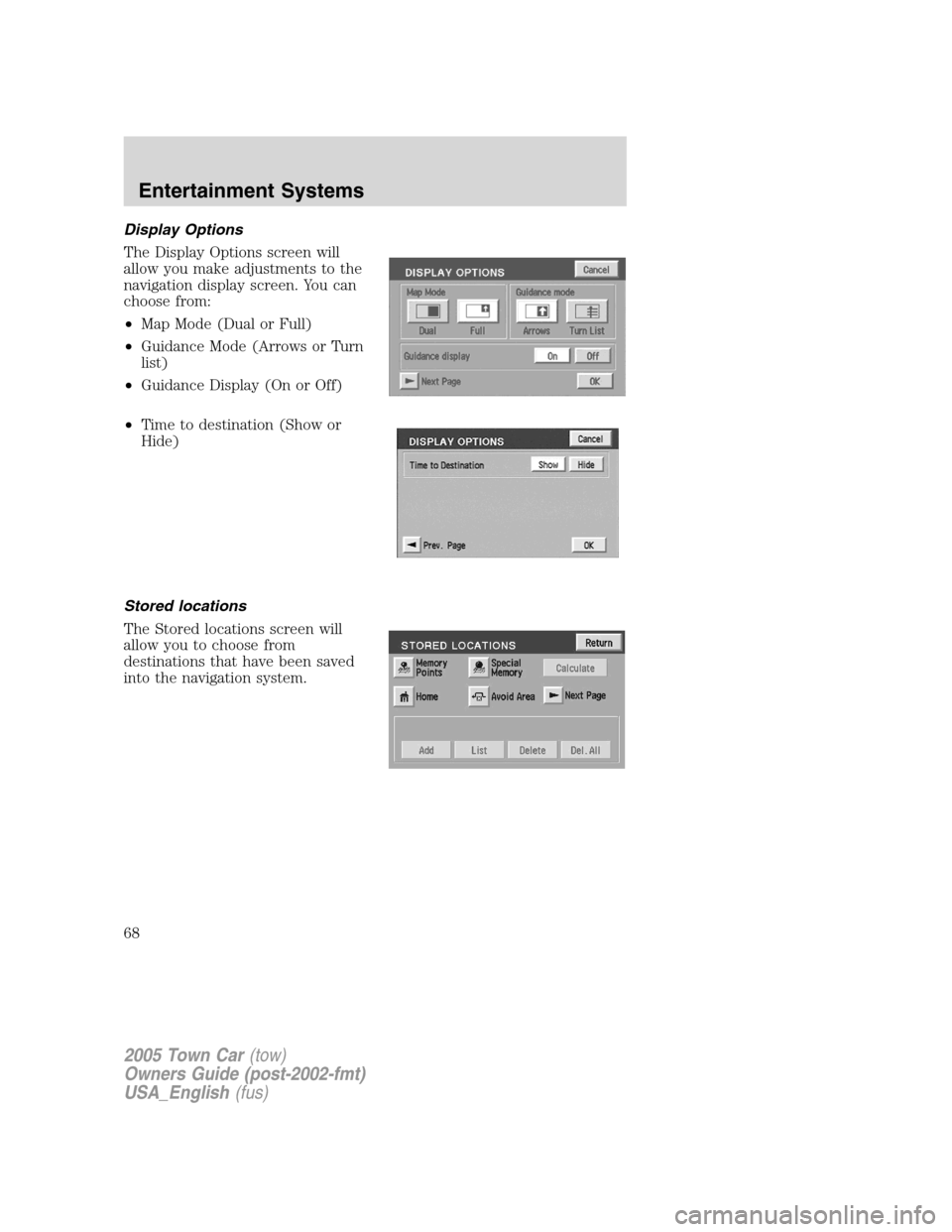 LINCOLN TOWN CAR 2005  Owners Manual Display Options
The Display Options screen will
allow you make adjustments to the
navigation display screen. You can
choose from:
•Map Mode (Dual or Full)
•Guidance Mode (Arrows or Turn
list)
•G