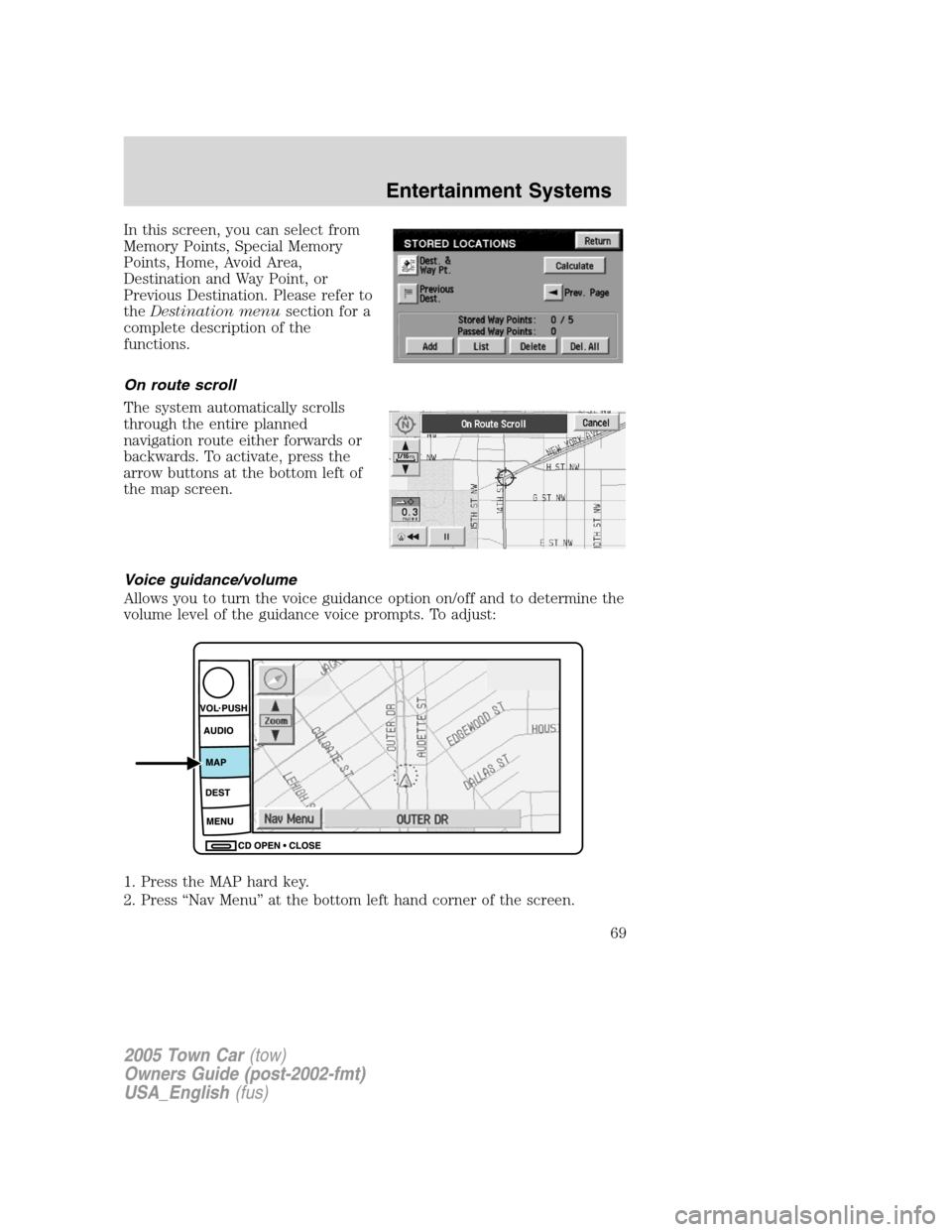 LINCOLN TOWN CAR 2005  Owners Manual In this screen, you can select from
Memory Points, Special Memory
Points, Home, Avoid Area,
Destination and Way Point, or
Previous Destination. Please refer to
theDestination menusection for a
complet