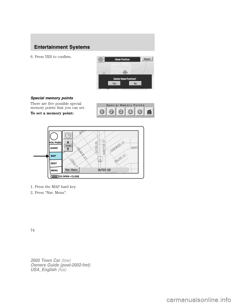 LINCOLN TOWN CAR 2005  Owners Manual 6. Press YES to confirm.
Special memory points
There are five possible special
memory points that you can set.
To set a memory point:
1. Press the MAP hard key.
2. Press “Nav. Menu”.
2005 Town Car