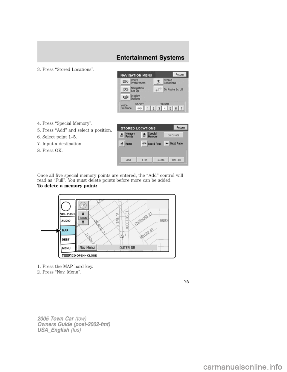 LINCOLN TOWN CAR 2005  Owners Manual 3. Press “Stored Locations”.
4. Press “Special Memory”.
5. Press “Add” and select a position.
6. Select point 1–5.
7. Input a destination.
8. Press OK.
Once all five special memory point