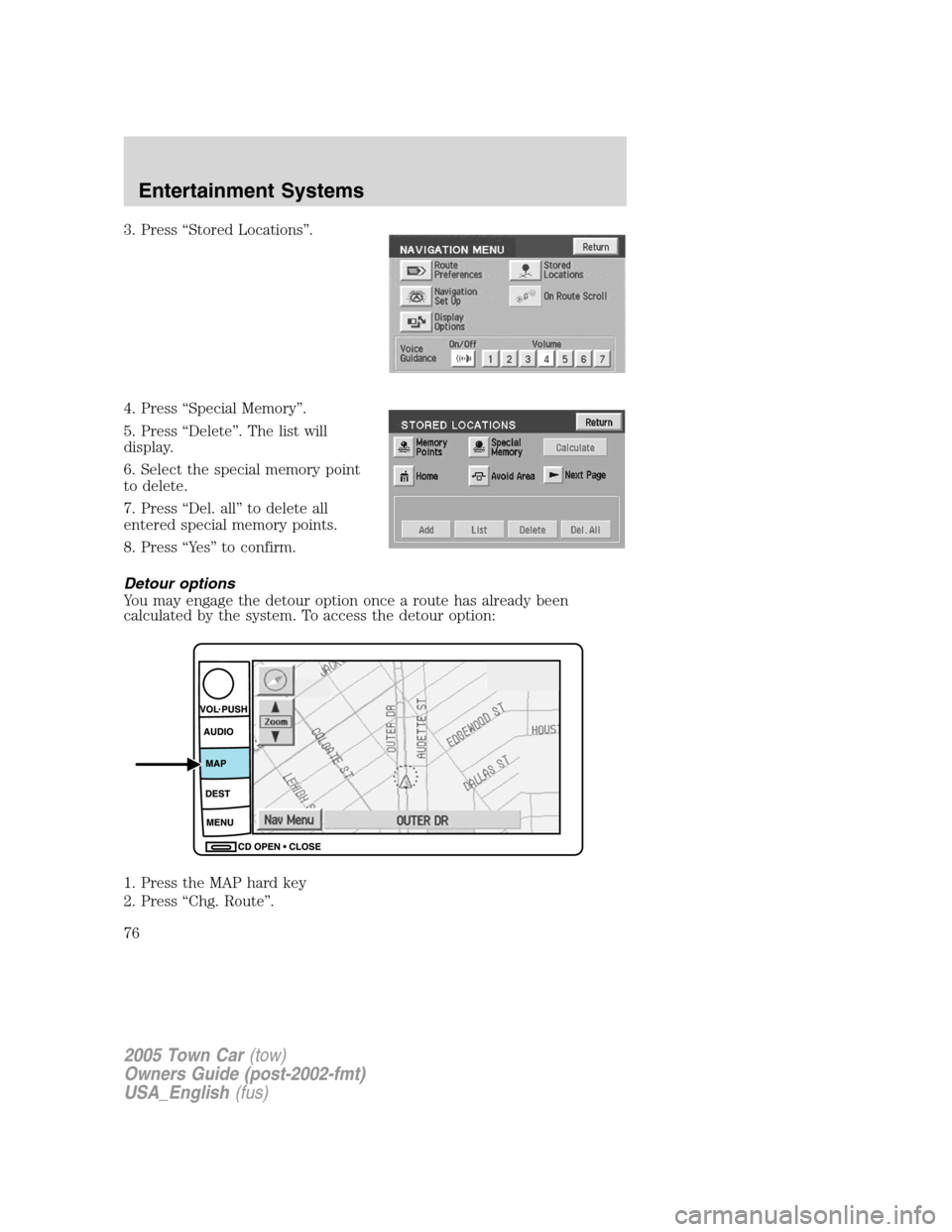 LINCOLN TOWN CAR 2005  Owners Manual 3. Press “Stored Locations”.
4. Press “Special Memory”.
5. Press “Delete”. The list will
display.
6. Select the special memory point
to delete.
7. Press “Del. all” to delete all
entere