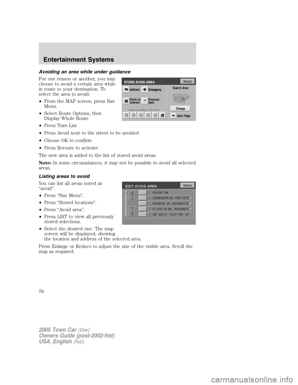 LINCOLN TOWN CAR 2005  Owners Manual Avoiding an area while under guidance
For one reason or another, you may
choose to avoid a certain area while
in route to your destination. To
select the area to avoid:
•From the MAP screen, press N