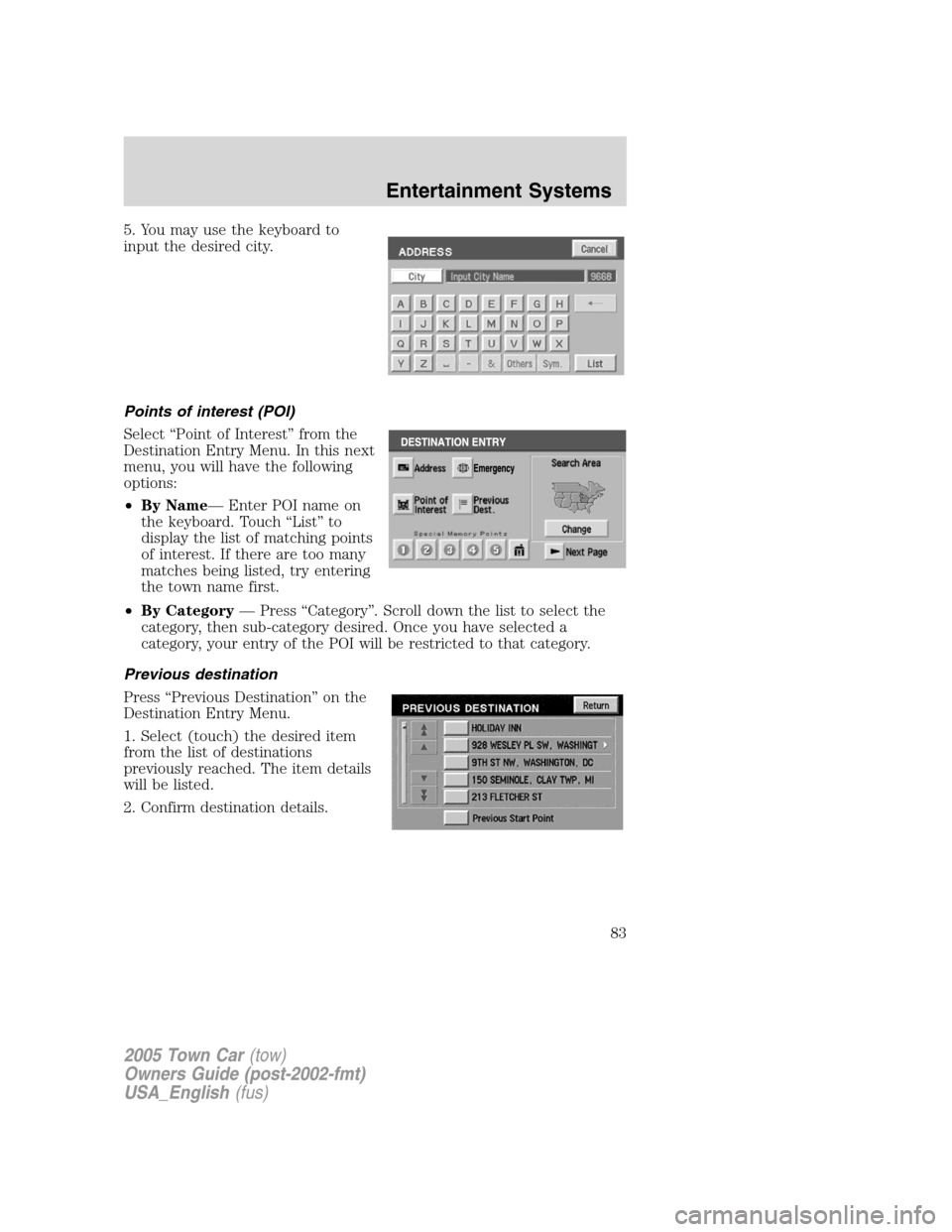 LINCOLN TOWN CAR 2005  Owners Manual 5. You may use the keyboard to
input the desired city.
Points of interest (POI)
Select “Point of Interest” from the
Destination Entry Menu. In this next
menu, you will have the following
options:
