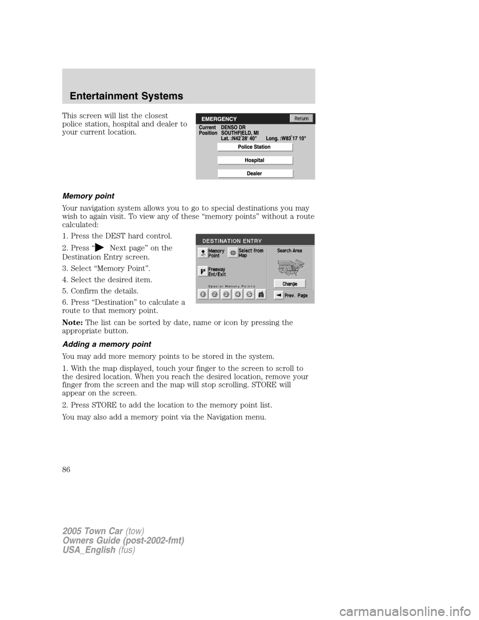 LINCOLN TOWN CAR 2005 Owners Manual This screen will list the closest
police station, hospital and dealer to
your current location.
Memory point
Your navigation system allows you to go to special destinations you may
wish to again visit LINCOLN TOWN CAR 2005 Owners Manual This screen will list the closest
police station, hospital and dealer to
your current location.
Memory point
Your navigation system allows you to go to special destinations you may
wish to again visit