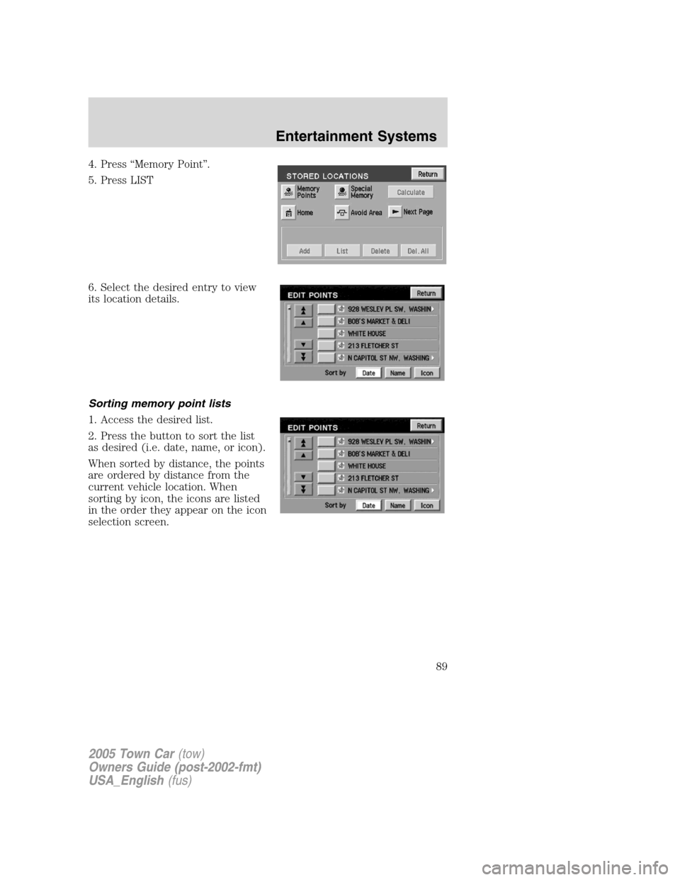 LINCOLN TOWN CAR 2005  Owners Manual 4. Press “Memory Point”.
5. Press LIST
6. Select the desired entry to view
its location details.
Sorting memory point lists
1. Access the desired list.
2. Press the button to sort the list
as desi