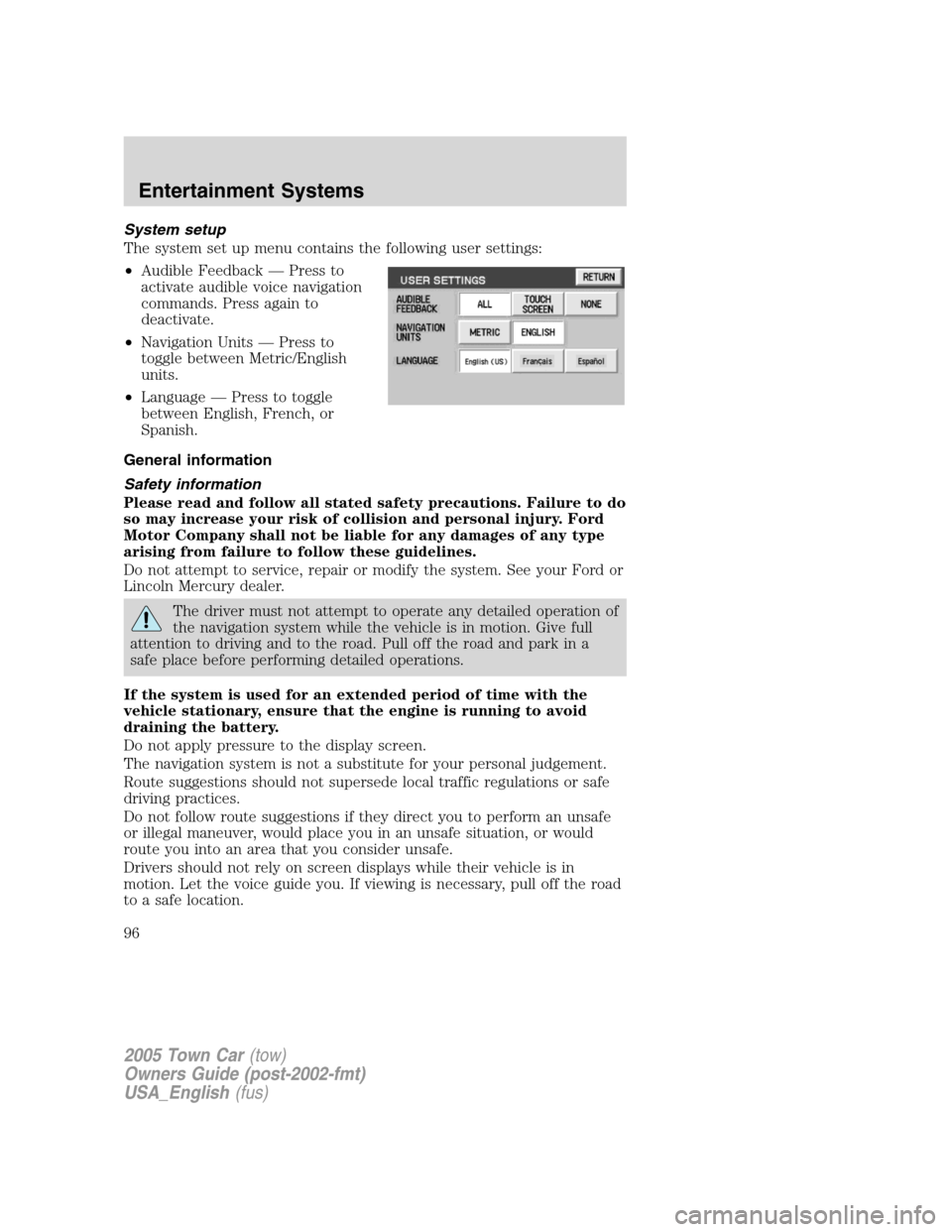 LINCOLN TOWN CAR 2005 Owners Manual System setup
The system set up menu contains the following user settings:
•Audible Feedback — Press to
activate audible voice navigation
commands. Press again to
deactivate.
•Navigation Units LINCOLN TOWN CAR 2005 Owners Manual System setup
The system set up menu contains the following user settings:
•Audible Feedback — Press to
activate audible voice navigation
commands. Press again to
deactivate.
•Navigation Units