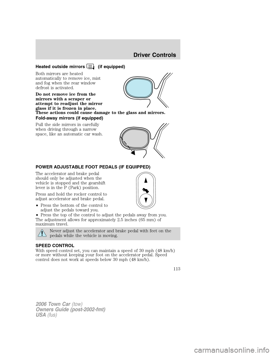 LINCOLN TOWN CAR 2006 Owners Manual Heated outside mirrors(if equipped)
Both mirrors are heated
automatically to remove ice, mist
and fog when the rear window
defrost is activated.
Do not remove ice from the
mirrors with a scraper or
at LINCOLN TOWN CAR 2006 Owners Manual Heated outside mirrors(if equipped)
Both mirrors are heated
automatically to remove ice, mist
and fog when the rear window
defrost is activated.
Do not remove ice from the
mirrors with a scraper or
at