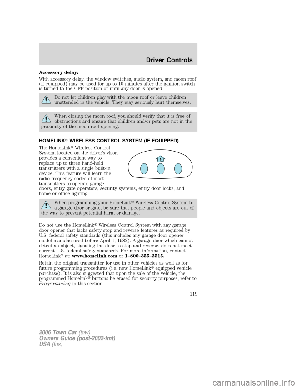 LINCOLN TOWN CAR 2006 Owners Manual Accessory delay:
With accessory delay, the window switches, audio system, and moon roof
(if equipped) may be used for up to 10 minutes after the ignition switch
is turned to the OFF position or until LINCOLN TOWN CAR 2006 Owners Manual Accessory delay:
With accessory delay, the window switches, audio system, and moon roof
(if equipped) may be used for up to 10 minutes after the ignition switch
is turned to the OFF position or until