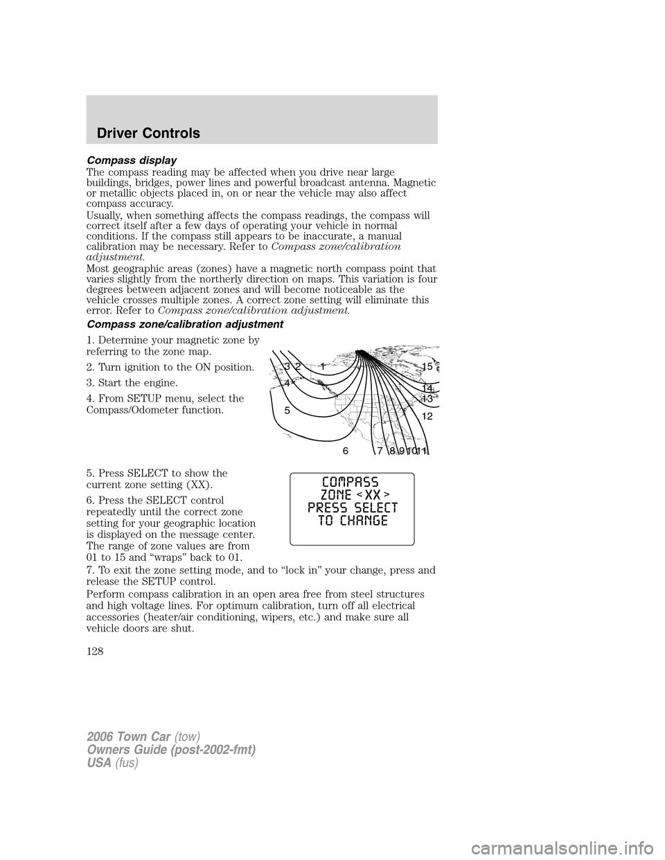 LINCOLN TOWN CAR 2006 Owners Manual Compass display
The compass reading may be affected when you drive near large
buildings, bridges, power lines and powerful broadcast antenna. Magnetic
or metallic objects placed in, on or near the veh LINCOLN TOWN CAR 2006 Owners Manual Compass display
The compass reading may be affected when you drive near large
buildings, bridges, power lines and powerful broadcast antenna. Magnetic
or metallic objects placed in, on or near the veh