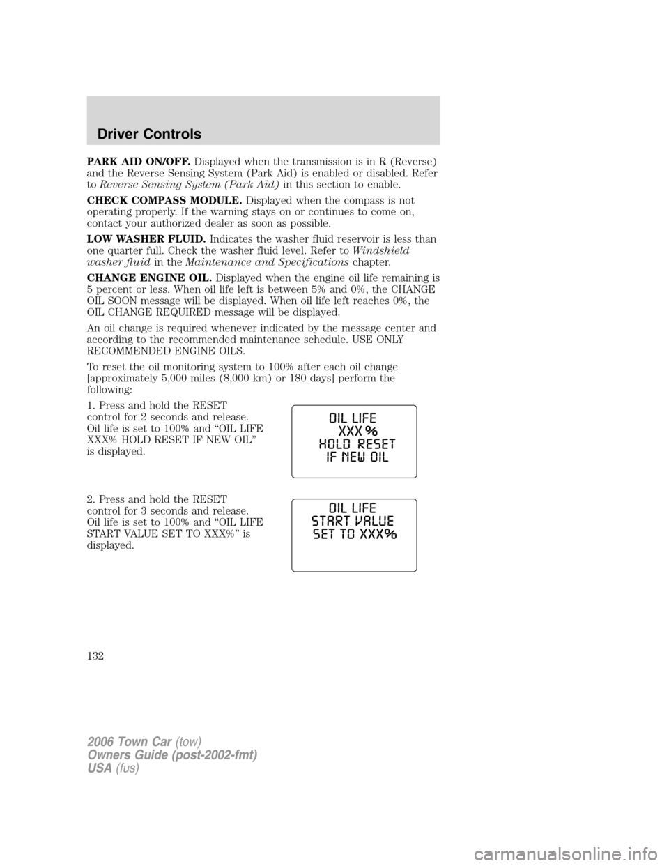 LINCOLN TOWN CAR 2006 Owners Manual PARK AID ON/OFF.Displayed when the transmission is in R (Reverse)
and the Reverse Sensing System (Park Aid) is enabled or disabled. Refer
toReverse Sensing System (Park Aid)in this section to enable.
LINCOLN TOWN CAR 2006 Owners Manual PARK AID ON/OFF.Displayed when the transmission is in R (Reverse)
and the Reverse Sensing System (Park Aid) is enabled or disabled. Refer
toReverse Sensing System (Park Aid)in this section to enable.