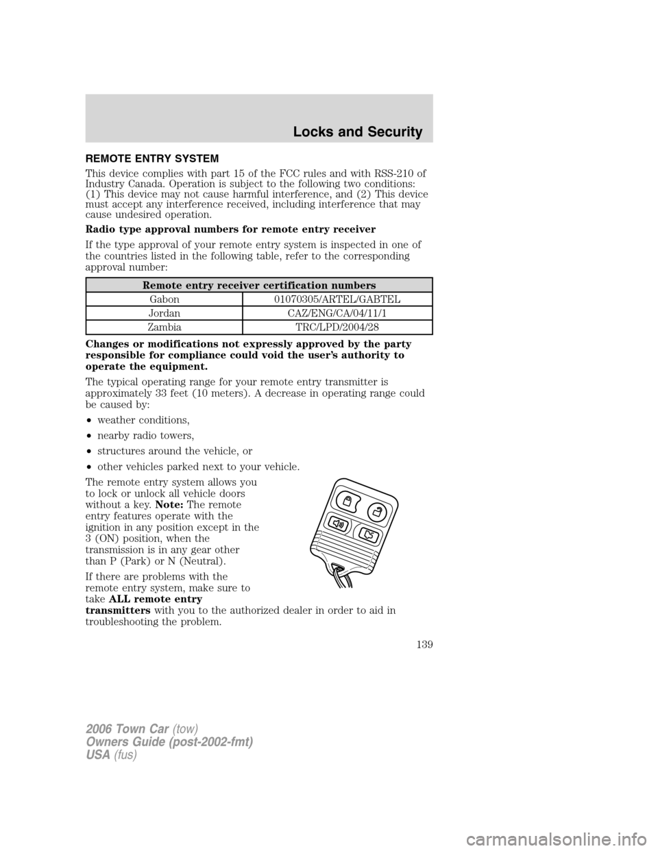 LINCOLN TOWN CAR 2006 Owners Manual REMOTE ENTRY SYSTEM
This device complies with part 15 of the FCC rules and with RSS-210 of
Industry Canada. Operation is subject to the following two conditions:
(1) This device may not cause harmful LINCOLN TOWN CAR 2006 Owners Manual REMOTE ENTRY SYSTEM
This device complies with part 15 of the FCC rules and with RSS-210 of
Industry Canada. Operation is subject to the following two conditions:
(1) This device may not cause harmful