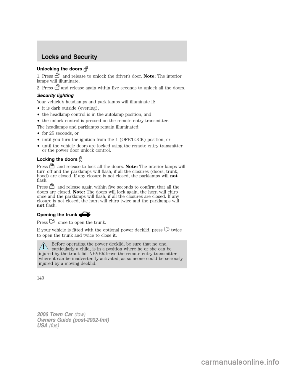 LINCOLN TOWN CAR 2006 Owners Manual Unlocking the doors
1. Pressand release to unlock the driver’s door.Note:The interior
lamps will illuminate.
2. Press
and release again within five seconds to unlock all the doors.
Security lighting LINCOLN TOWN CAR 2006 Owners Manual Unlocking the doors
1. Pressand release to unlock the driver’s door.Note:The interior
lamps will illuminate.
2. Press
and release again within five seconds to unlock all the doors.
Security lighting