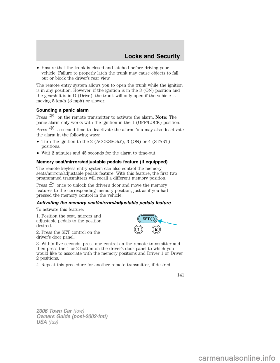 LINCOLN TOWN CAR 2006 Owners Manual •Ensure that the trunk is closed and latched before driving your
vehicle. Failure to properly latch the trunk may cause objects to fall
out or block the driver’s rear view.
The remote entry system LINCOLN TOWN CAR 2006 Owners Manual •Ensure that the trunk is closed and latched before driving your
vehicle. Failure to properly latch the trunk may cause objects to fall
out or block the driver’s rear view.
The remote entry system