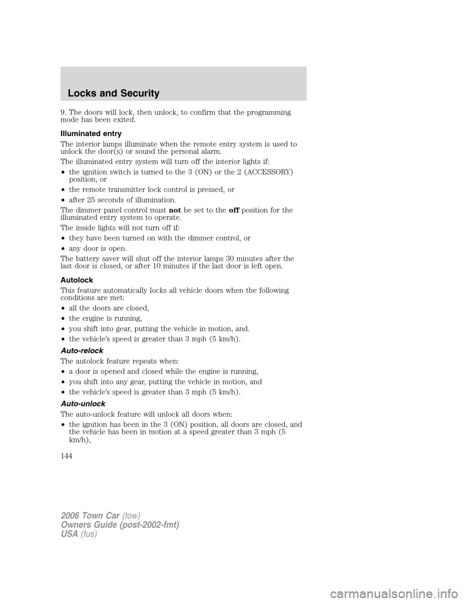 LINCOLN TOWN CAR 2006 Owners Manual 9. The doors will lock, then unlock, to confirm that the programming
mode has been exited.
Illuminated entry
The interior lamps illuminate when the remote entry system is used to
unlock the door(s) or LINCOLN TOWN CAR 2006 Owners Manual 9. The doors will lock, then unlock, to confirm that the programming
mode has been exited.
Illuminated entry
The interior lamps illuminate when the remote entry system is used to
unlock the door(s) or