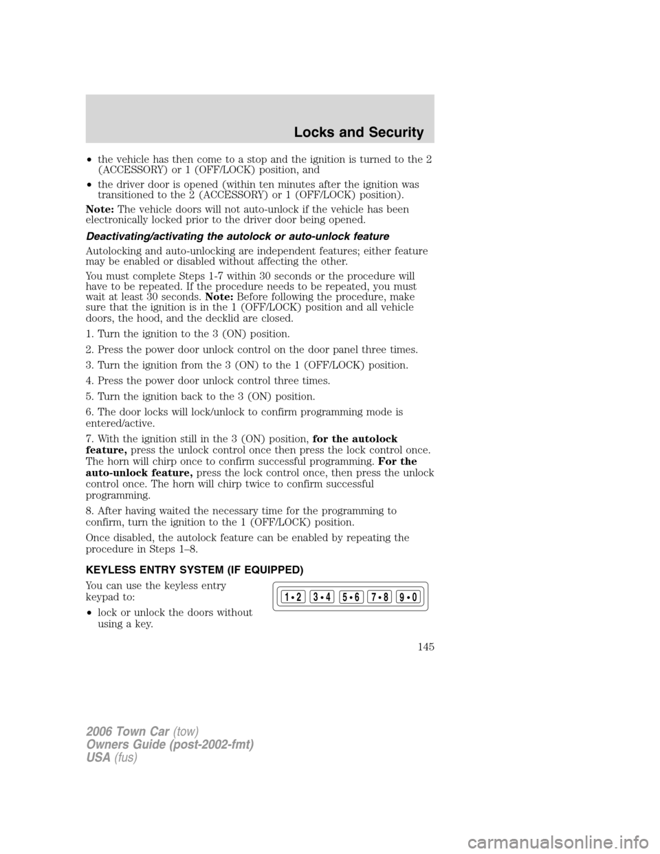 LINCOLN TOWN CAR 2006 Owners Manual •the vehicle has then come to a stop and the ignition is turned to the 2
(ACCESSORY) or 1 (OFF/LOCK) position, and
•the driver door is opened (within ten minutes after the ignition was
transitione LINCOLN TOWN CAR 2006 Owners Manual •the vehicle has then come to a stop and the ignition is turned to the 2
(ACCESSORY) or 1 (OFF/LOCK) position, and
•the driver door is opened (within ten minutes after the ignition was
transitione