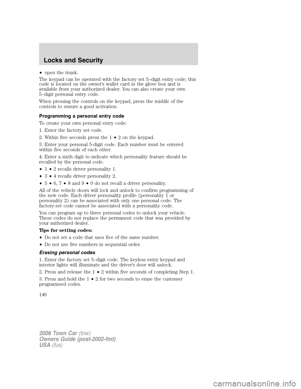 LINCOLN TOWN CAR 2006 Owners Manual •open the trunk.
The keypad can be operated with the factory set 5–digit entry code; this
code is located on the owner’s wallet card in the glove box and is
available from your authorized dealer LINCOLN TOWN CAR 2006 Owners Manual •open the trunk.
The keypad can be operated with the factory set 5–digit entry code; this
code is located on the owner’s wallet card in the glove box and is
available from your authorized dealer