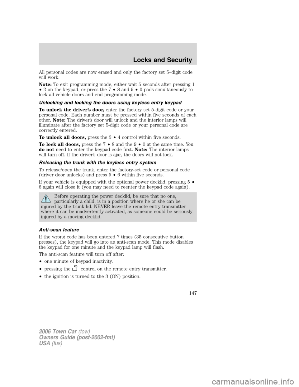 LINCOLN TOWN CAR 2006 Owners Manual All personal codes are now erased and only the factory set 5–digit code
will work.
Note:To exit programming mode, either wait 5 seconds after pressing 1
•2 on the keypad, or press the 7•8 and 9 LINCOLN TOWN CAR 2006 Owners Manual All personal codes are now erased and only the factory set 5–digit code
will work.
Note:To exit programming mode, either wait 5 seconds after pressing 1
•2 on the keypad, or press the 7•8 and 9