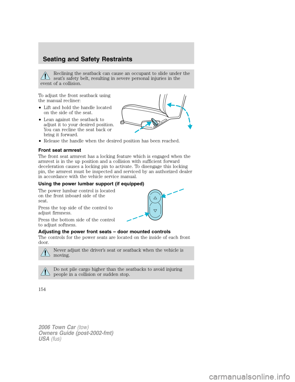 LINCOLN TOWN CAR 2006 Owners Manual Reclining the seatback can cause an occupant to slide under the
seat’s safety belt, resulting in severe personal injuries in the
event of a collision.
To adjust the front seatback using
the manual r LINCOLN TOWN CAR 2006 Owners Manual Reclining the seatback can cause an occupant to slide under the
seat’s safety belt, resulting in severe personal injuries in the
event of a collision.
To adjust the front seatback using
the manual r