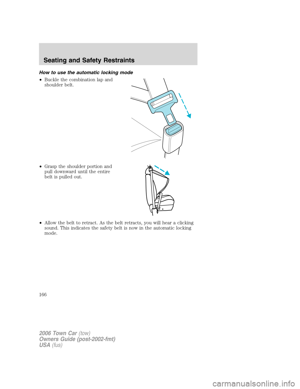 LINCOLN TOWN CAR 2006  Owners Manual How to use the automatic locking mode
•Buckle the combination lap and
shoulder belt.
•Grasp the shoulder portion and
pull downward until the entire
belt is pulled out.
•Allow the belt to retract