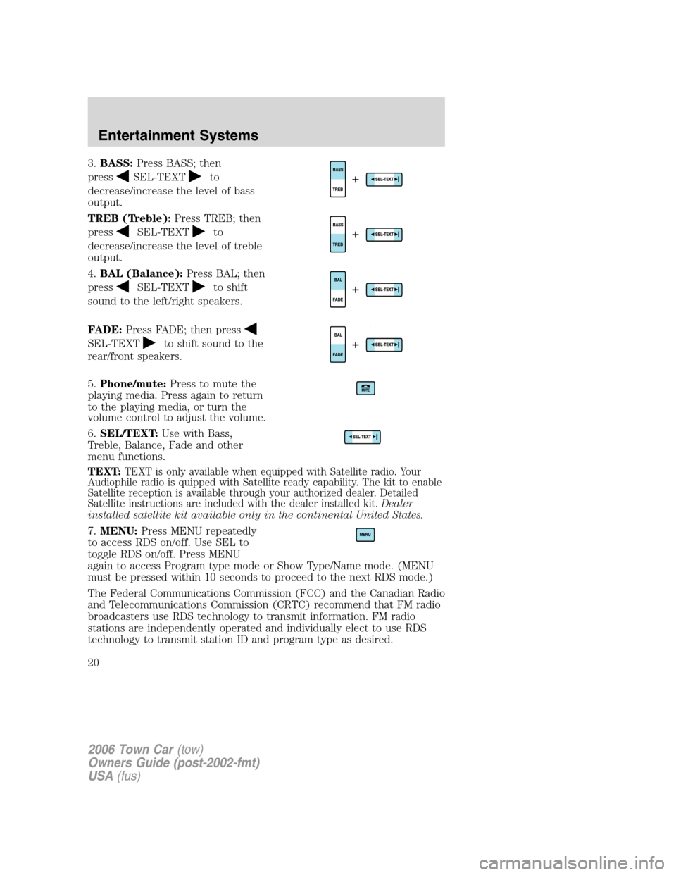 LINCOLN TOWN CAR 2006 Owners Manual 3.BASS:Press BASS; then
press
SEL-TEXTto
decrease/increase the level of bass
output.
TREB (Treble):Press TREB; then
press
SEL-TEXTto
decrease/increase the level of treble
output.
4.BAL (Balance):Press LINCOLN TOWN CAR 2006 Owners Manual 3.BASS:Press BASS; then
press
SEL-TEXTto
decrease/increase the level of bass
output.
TREB (Treble):Press TREB; then
press
SEL-TEXTto
decrease/increase the level of treble
output.
4.BAL (Balance):Press