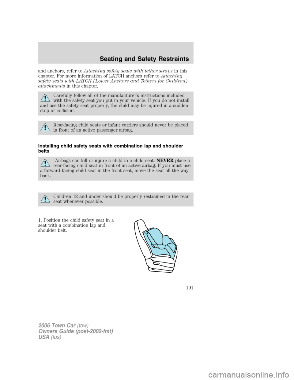 LINCOLN TOWN CAR 2006 Owners Manual and anchors, refer toAttaching safety seats with tether strapsin this
chapter. For more information of LATCH anchors refer toAttaching
safety seats with LATCH (Lower Anchors and Tethers for Children)
LINCOLN TOWN CAR 2006 Owners Manual and anchors, refer toAttaching safety seats with tether strapsin this
chapter. For more information of LATCH anchors refer toAttaching
safety seats with LATCH (Lower Anchors and Tethers for Children)