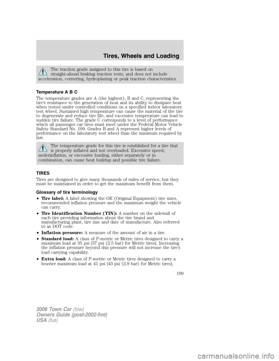LINCOLN TOWN CAR 2006 Owners Manual The traction grade assigned to this tire is based on
straight-ahead braking traction tests, and does not include
acceleration, cornering, hydroplaning or peak traction characteristics.
Temperature A B LINCOLN TOWN CAR 2006 Owners Manual The traction grade assigned to this tire is based on
straight-ahead braking traction tests, and does not include
acceleration, cornering, hydroplaning or peak traction characteristics.
Temperature A B