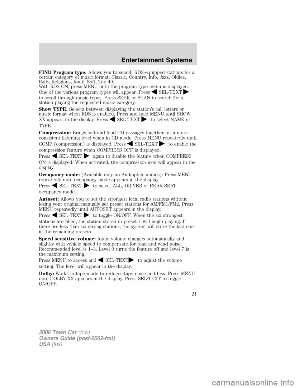 LINCOLN TOWN CAR 2006 Owners Manual FIND Program type:Allows you to search RDS-equipped stations for a
certain category of music format: Classic, Country, Info, Jazz, Oldies,
R&B, Religious, Rock, Soft, Top 40.
With RDS ON, press MENU u LINCOLN TOWN CAR 2006 Owners Manual FIND Program type:Allows you to search RDS-equipped stations for a
certain category of music format: Classic, Country, Info, Jazz, Oldies,
R&B, Religious, Rock, Soft, Top 40.
With RDS ON, press MENU u