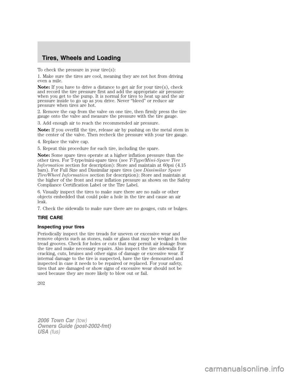LINCOLN TOWN CAR 2006 Owners Manual To check the pressure in your tire(s):
1. Make sure the tires are cool, meaning they are not hot from driving
even a mile.
Note:If you have to drive a distance to get air for your tire(s), check
and r LINCOLN TOWN CAR 2006 Owners Manual To check the pressure in your tire(s):
1. Make sure the tires are cool, meaning they are not hot from driving
even a mile.
Note:If you have to drive a distance to get air for your tire(s), check
and r