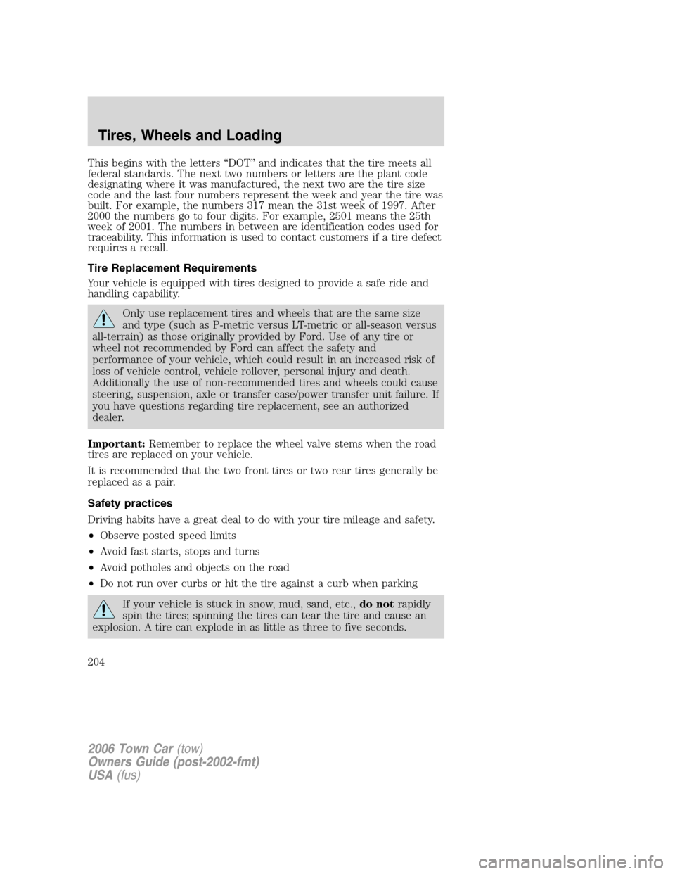 LINCOLN TOWN CAR 2006 Owners Manual This begins with the letters “DOT” and indicates that the tire meets all
federal standards. The next two numbers or letters are the plant code
designating where it was manufactured, the next two a LINCOLN TOWN CAR 2006 Owners Manual This begins with the letters “DOT” and indicates that the tire meets all
federal standards. The next two numbers or letters are the plant code
designating where it was manufactured, the next two a