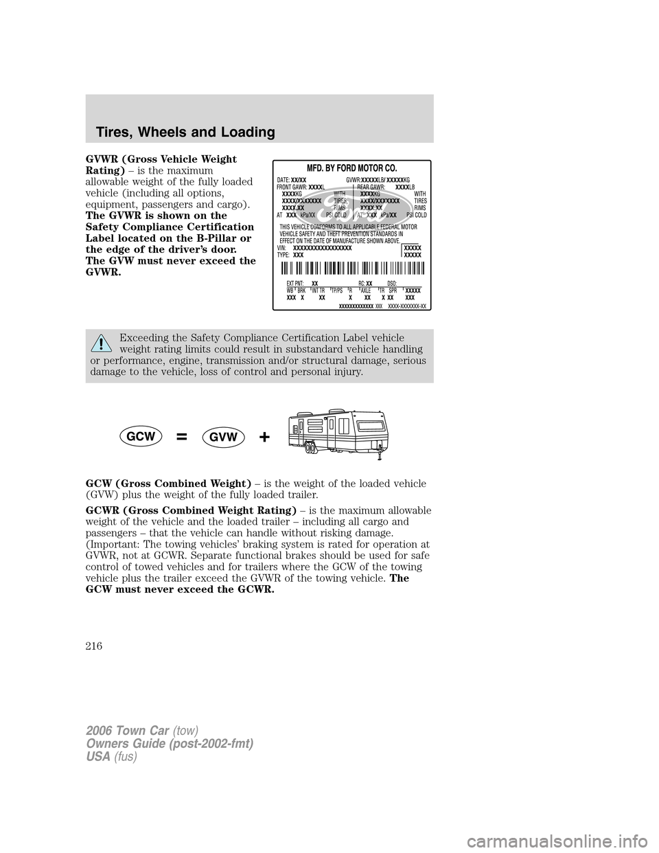 LINCOLN TOWN CAR 2006 Owners Manual GVWR (Gross Vehicle Weight
Rating)– is the maximum
allowable weight of the fully loaded
vehicle (including all options,
equipment, passengers and cargo).
The GVWR is shown on the
Safety Compliance C LINCOLN TOWN CAR 2006 Owners Manual GVWR (Gross Vehicle Weight
Rating)– is the maximum
allowable weight of the fully loaded
vehicle (including all options,
equipment, passengers and cargo).
The GVWR is shown on the
Safety Compliance C