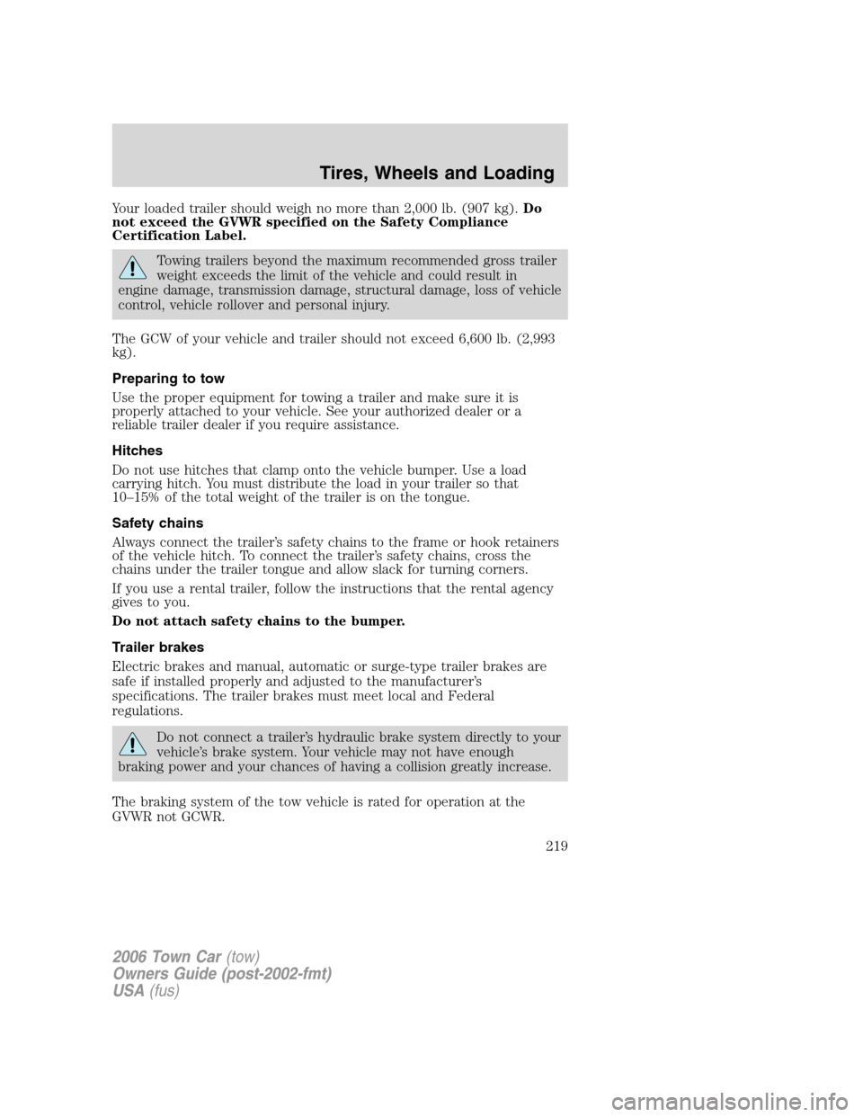 LINCOLN TOWN CAR 2006 Owners Manual Your loaded trailer should weigh no more than 2,000 lb. (907 kg).Do
not exceed the GVWR specified on the Safety Compliance
Certification Label.
Towing trailers beyond the maximum recommended gross tra LINCOLN TOWN CAR 2006 Owners Manual Your loaded trailer should weigh no more than 2,000 lb. (907 kg).Do
not exceed the GVWR specified on the Safety Compliance
Certification Label.
Towing trailers beyond the maximum recommended gross tra