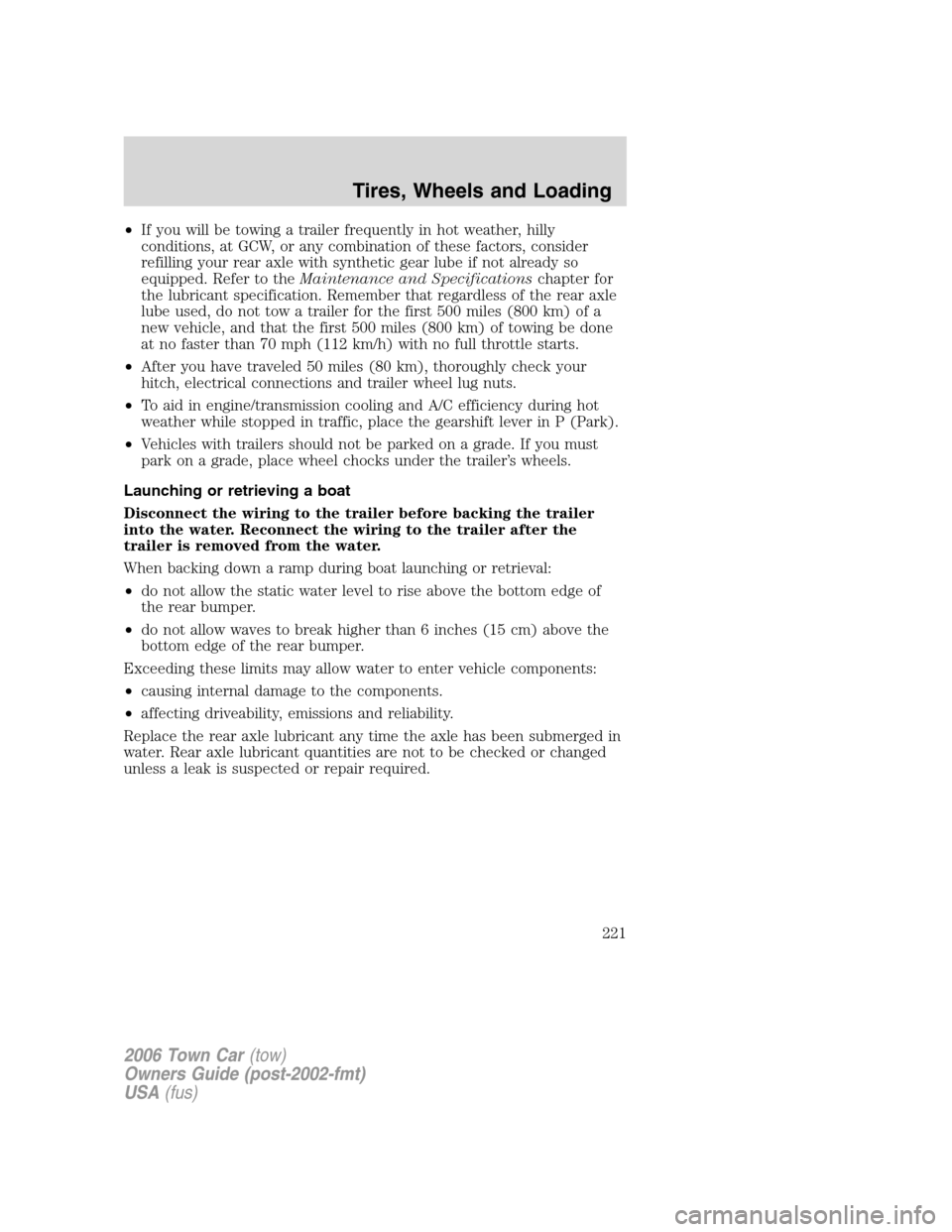 LINCOLN TOWN CAR 2006 Owners Manual •If you will be towing a trailer frequently in hot weather, hilly
conditions, at GCW, or any combination of these factors, consider
refilling your rear axle with synthetic gear lube if not already s LINCOLN TOWN CAR 2006 Owners Manual •If you will be towing a trailer frequently in hot weather, hilly
conditions, at GCW, or any combination of these factors, consider
refilling your rear axle with synthetic gear lube if not already s