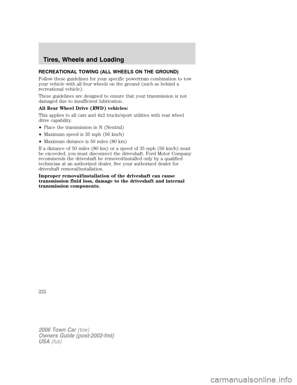 LINCOLN TOWN CAR 2006 Owners Manual RECREATIONAL TOWING (ALL WHEELS ON THE GROUND)
Follow these guidelines for your specific powertrain combination to tow
your vehicle with all four wheels on the ground (such as behind a
recreational ve LINCOLN TOWN CAR 2006 Owners Manual RECREATIONAL TOWING (ALL WHEELS ON THE GROUND)
Follow these guidelines for your specific powertrain combination to tow
your vehicle with all four wheels on the ground (such as behind a
recreational ve