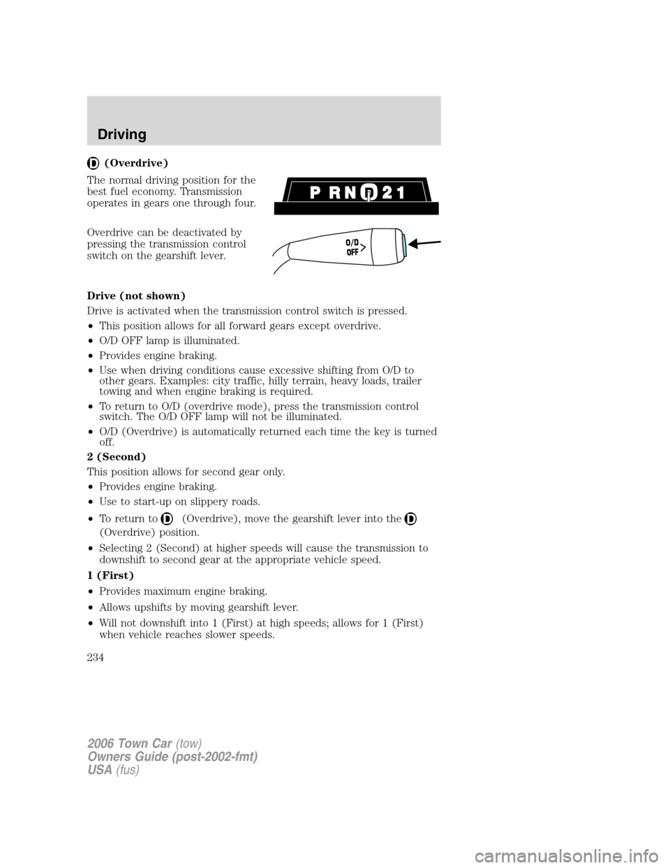 LINCOLN TOWN CAR 2006 Owners Manual (Overdrive)
The normal driving position for the
best fuel economy. Transmission
operates in gears one through four.
Overdrive can be deactivated by
pressing the transmission control
switch on the gear LINCOLN TOWN CAR 2006 Owners Manual (Overdrive)
The normal driving position for the
best fuel economy. Transmission
operates in gears one through four.
Overdrive can be deactivated by
pressing the transmission control
switch on the gear