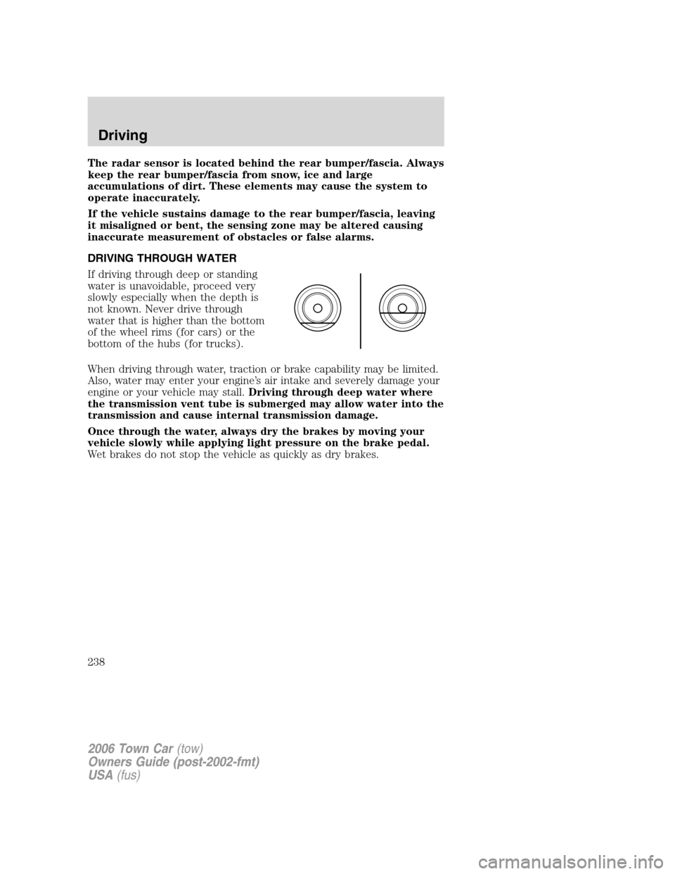 LINCOLN TOWN CAR 2006 Owners Manual The radar sensor is located behind the rear bumper/fascia. Always
keep the rear bumper/fascia from snow, ice and large
accumulations of dirt. These elements may cause the system to
operate inaccuratel LINCOLN TOWN CAR 2006 Owners Manual The radar sensor is located behind the rear bumper/fascia. Always
keep the rear bumper/fascia from snow, ice and large
accumulations of dirt. These elements may cause the system to
operate inaccuratel