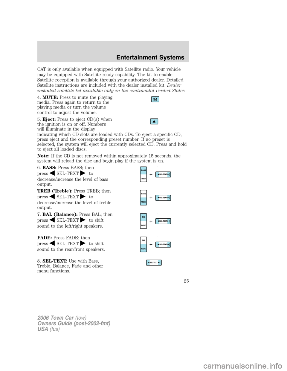 LINCOLN TOWN CAR 2006 Owners Manual CAT is only available when equipped with Satellite radio. Your vehicle
may be equipped with Satellite ready capability. The kit to enable
Satellite reception is available through your authorized deale LINCOLN TOWN CAR 2006 Owners Manual CAT is only available when equipped with Satellite radio. Your vehicle
may be equipped with Satellite ready capability. The kit to enable
Satellite reception is available through your authorized deale