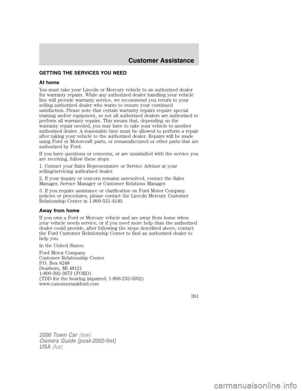 LINCOLN TOWN CAR 2006 Owners Manual GETTING THE SERVICES YOU NEED
At home
You must take your Lincoln or Mercury vehicle to an authorized dealer
for warranty repairs. While any authorized dealer handling your vehicle
line will provide wa LINCOLN TOWN CAR 2006 Owners Manual GETTING THE SERVICES YOU NEED
At home
You must take your Lincoln or Mercury vehicle to an authorized dealer
for warranty repairs. While any authorized dealer handling your vehicle
line will provide wa