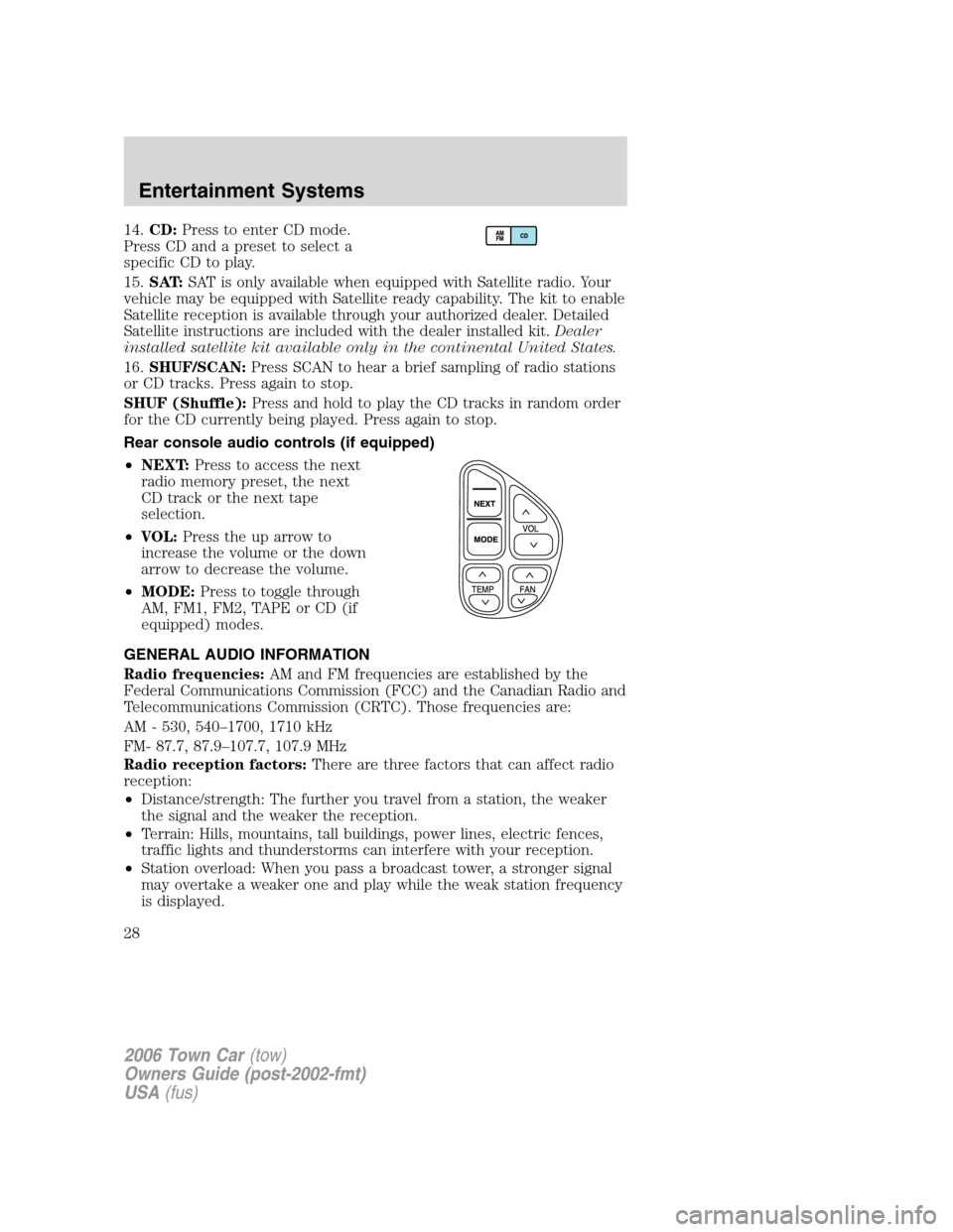 LINCOLN TOWN CAR 2006 Owners Manual 14.CD:Press to enter CD mode.
Press CD and a preset to select a
specific CD to play.
15.SAT:SAT is only available when equipped with Satellite radio. Your
vehicle may be equipped with Satellite ready LINCOLN TOWN CAR 2006 Owners Manual 14.CD:Press to enter CD mode.
Press CD and a preset to select a
specific CD to play.
15.SAT:SAT is only available when equipped with Satellite radio. Your
vehicle may be equipped with Satellite ready