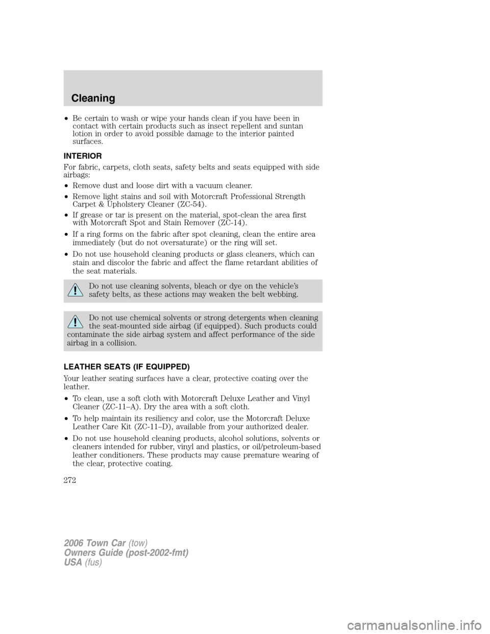 LINCOLN TOWN CAR 2006 Owners Manual •Be certain to wash or wipe your hands clean if you have been in
contact with certain products such as insect repellent and suntan
lotion in order to avoid possible damage to the interior painted
su LINCOLN TOWN CAR 2006 Owners Manual •Be certain to wash or wipe your hands clean if you have been in
contact with certain products such as insect repellent and suntan
lotion in order to avoid possible damage to the interior painted
su