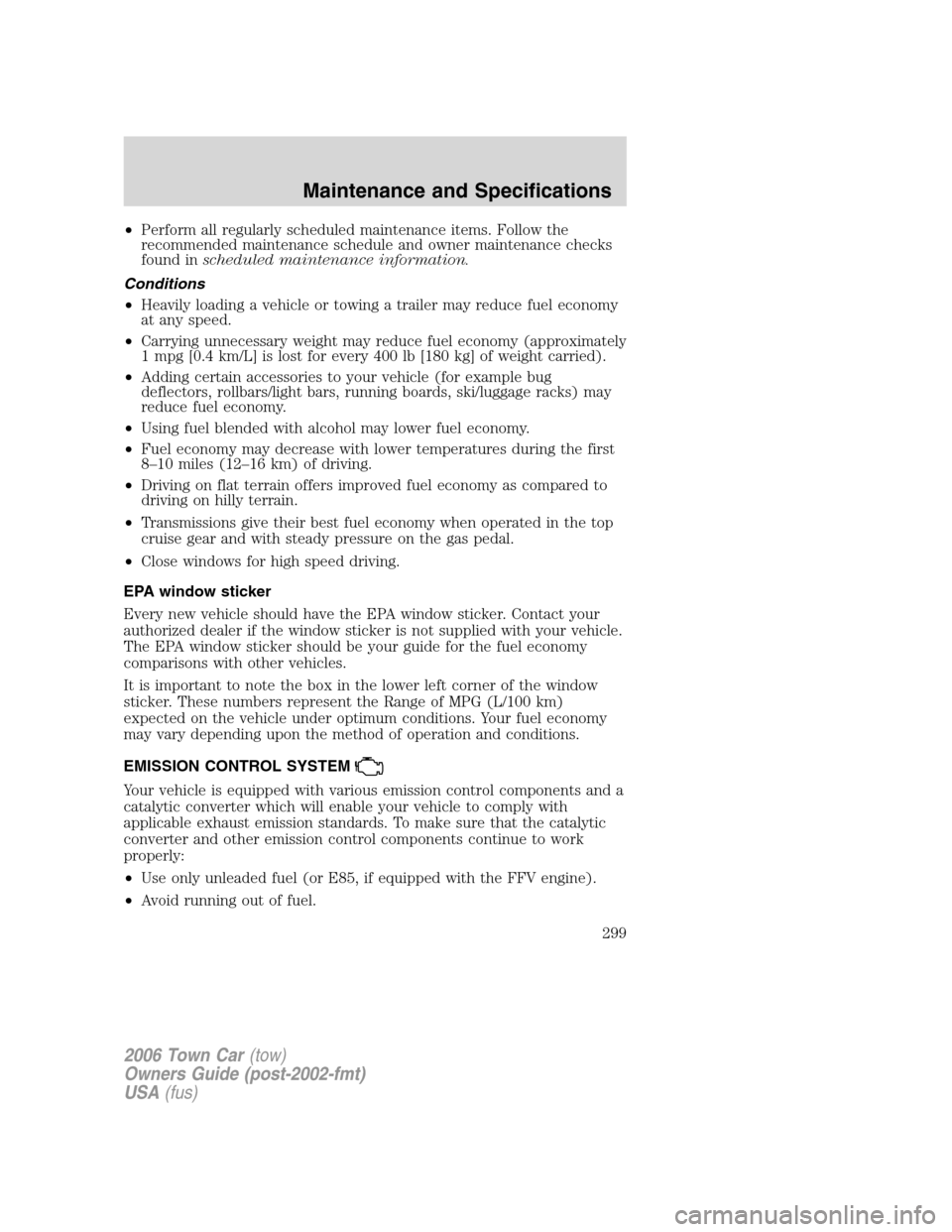 LINCOLN TOWN CAR 2006 Owners Manual •Perform all regularly scheduled maintenance items. Follow the
recommended maintenance schedule and owner maintenance checks
found inscheduled maintenance information.
Conditions
•Heavily loading LINCOLN TOWN CAR 2006 Owners Manual •Perform all regularly scheduled maintenance items. Follow the
recommended maintenance schedule and owner maintenance checks
found inscheduled maintenance information.
Conditions
•Heavily loading