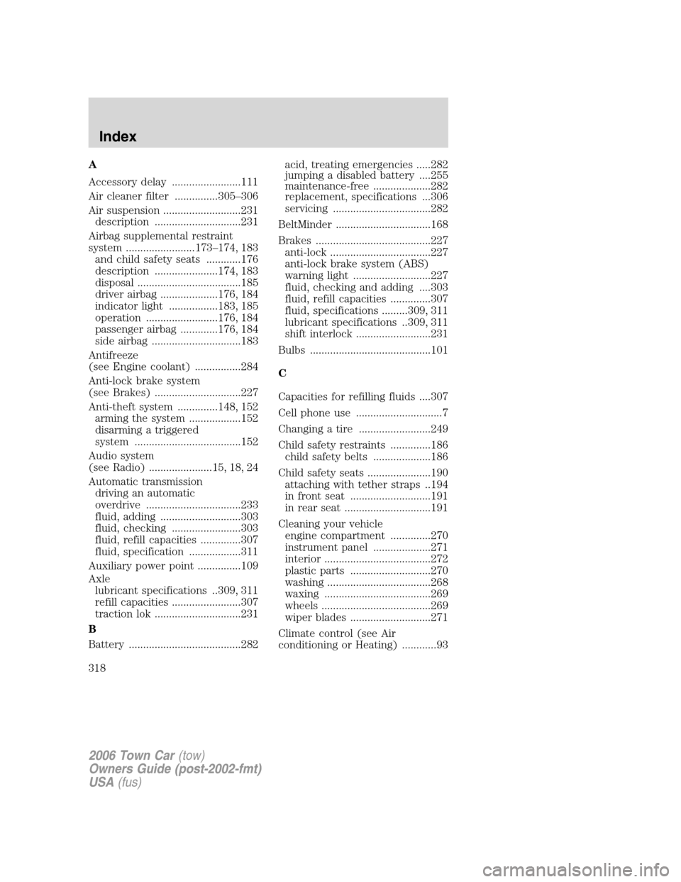 LINCOLN TOWN CAR 2006 Owners Manual A
Accessory delay ........................111
Air cleaner filter ...............305–306
Air suspension ...........................231
description ..............................231
Airbag supplementa LINCOLN TOWN CAR 2006 Owners Manual A
Accessory delay ........................111
Air cleaner filter ...............305–306
Air suspension ...........................231
description ..............................231
Airbag supplementa