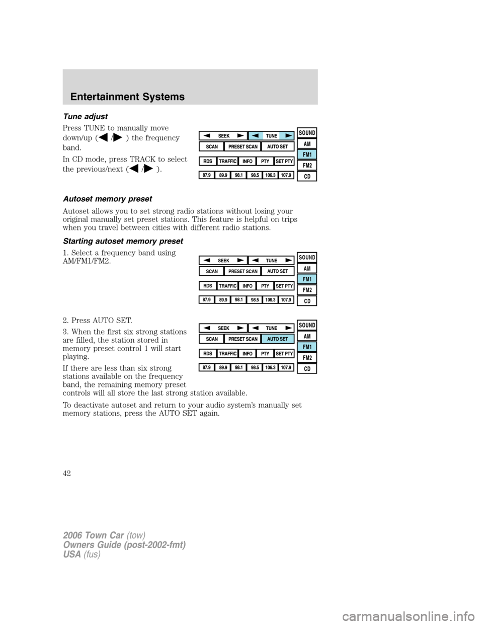 LINCOLN TOWN CAR 2006 Owners Manual Tune adjust
Press TUNE to manually move
down/up (
/) the frequency
band.
In CD mode, press TRACK to select
the previous/next (
/).
Autoset memory preset
Autoset allows you to set strong radio stations LINCOLN TOWN CAR 2006 Owners Manual Tune adjust
Press TUNE to manually move
down/up (
/) the frequency
band.
In CD mode, press TRACK to select
the previous/next (
/).
Autoset memory preset
Autoset allows you to set strong radio stations