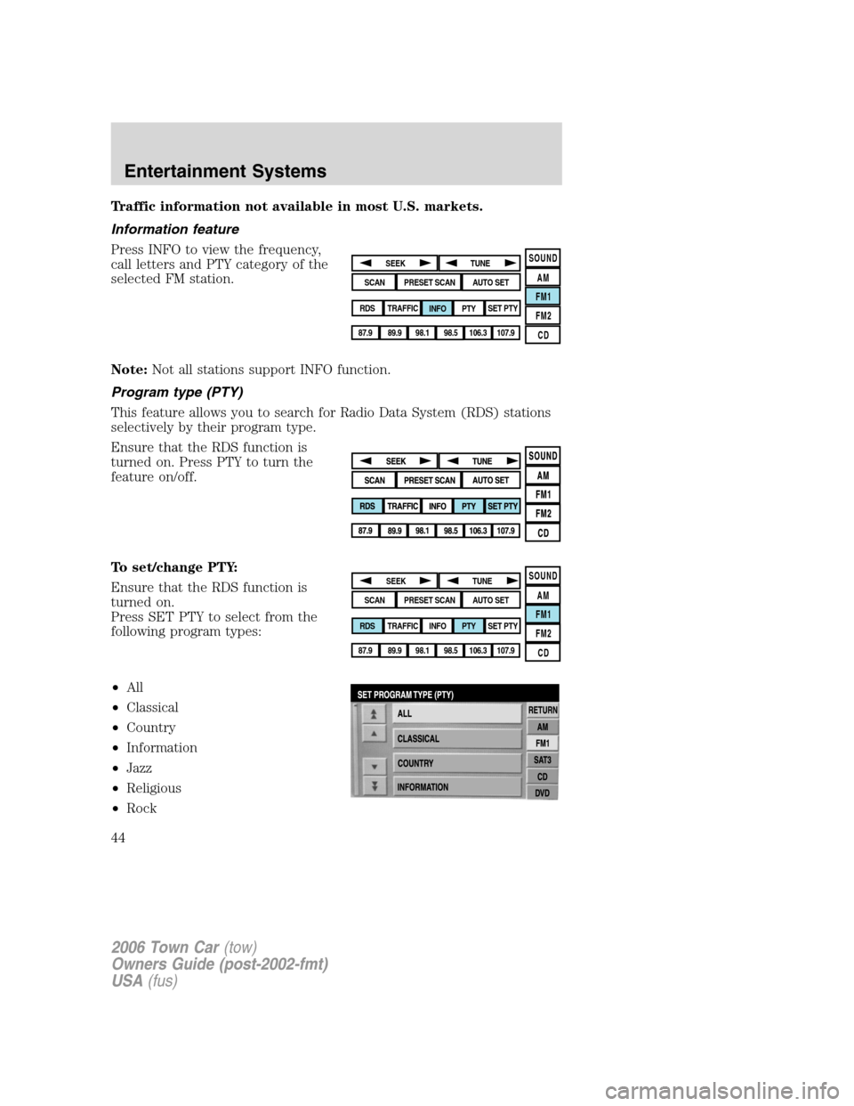 LINCOLN TOWN CAR 2006  Owners Manual Traffic information not available in most U.S. markets.
Information feature
Press INFO to view the frequency,
call letters and PTY category of the
selected FM station.
Note:Not all stations support IN