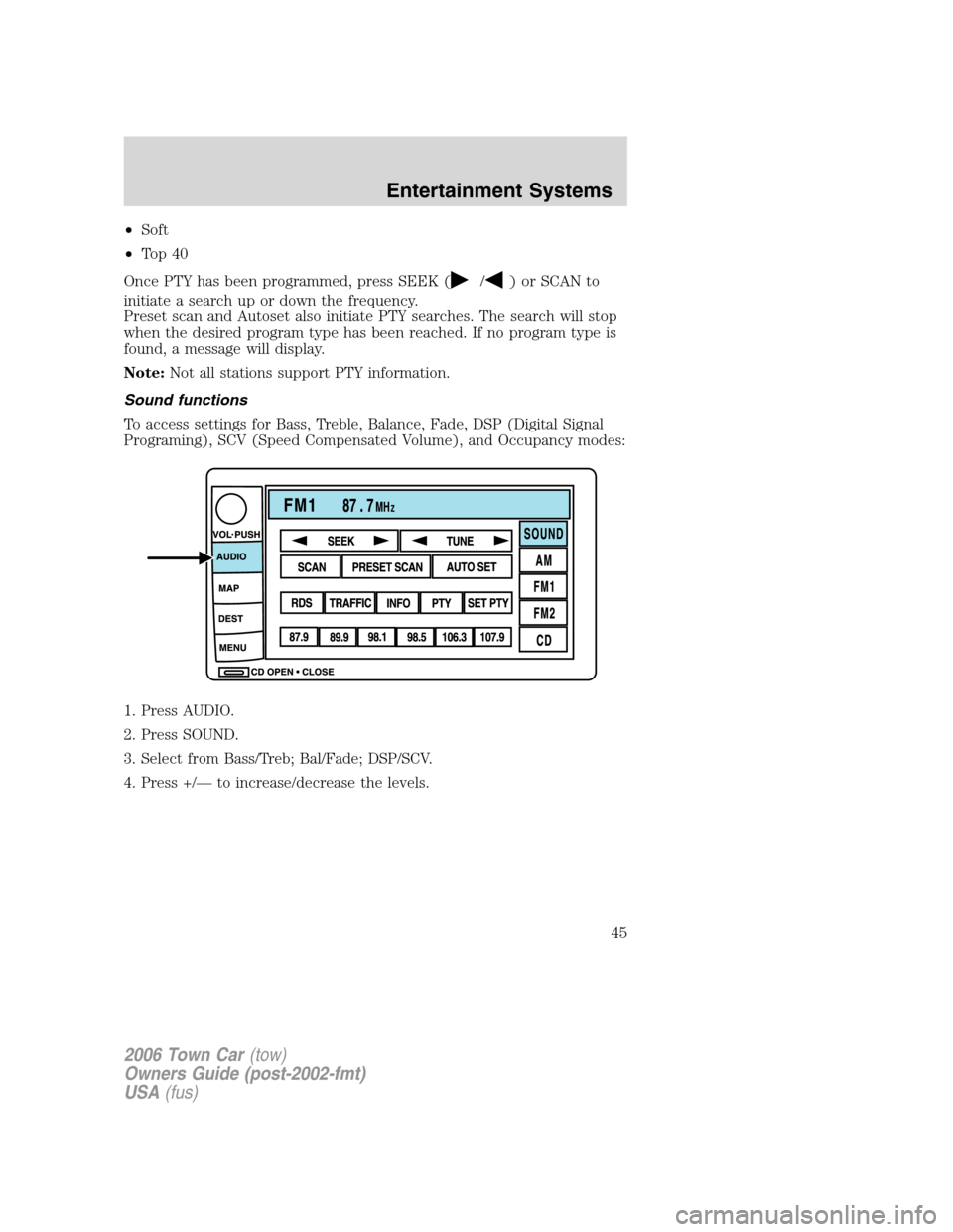 LINCOLN TOWN CAR 2006  Owners Manual •Soft
•To p 4 0
Once PTY has been programmed, press SEEK (
/) or SCAN to
initiate a search up or down the frequency.
Preset scan and Autoset also initiate PTY searches. The search will stop
when t